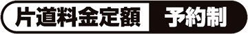 片道料金定額 ― 予約制